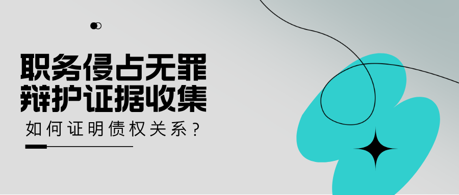 职务侵占无罪辩护证据收集之一：如何证明职务侵占罪中的债权债务关系？北京职务侵占辩护律师杨有有解读